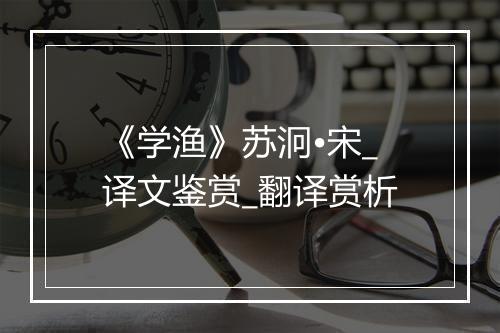 《学渔》苏泂•宋_译文鉴赏_翻译赏析