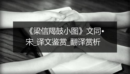 《梁信羯鼓小图》文同•宋_译文鉴赏_翻译赏析