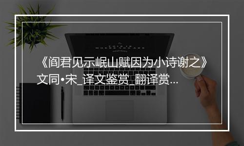 《阎君见示岷山赋因为小诗谢之》文同•宋_译文鉴赏_翻译赏析