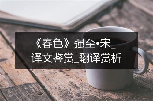 《春色》强至•宋_译文鉴赏_翻译赏析