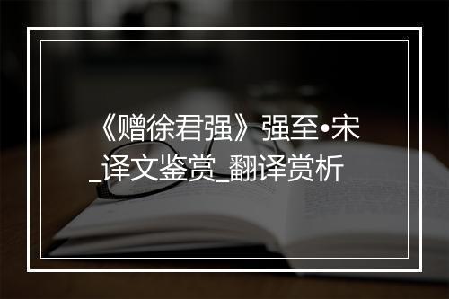 《赠徐君强》强至•宋_译文鉴赏_翻译赏析