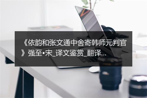 《依韵和张文通中舍寄韩师元判官》强至•宋_译文鉴赏_翻译赏析