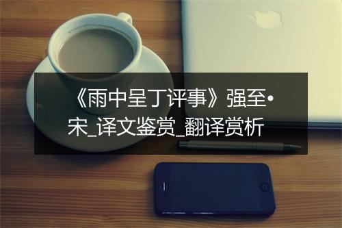 《雨中呈丁评事》强至•宋_译文鉴赏_翻译赏析