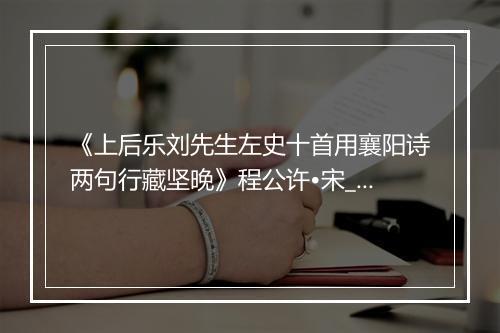 《上后乐刘先生左史十首用襄阳诗两句行藏坚晚》程公许•宋_译文鉴赏_翻译赏析