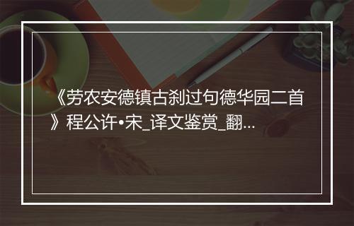 《劳农安德镇古刹过句德华园二首》程公许•宋_译文鉴赏_翻译赏析