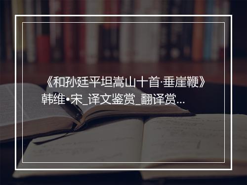 《和孙廷平坦嵩山十首·垂崖鞭》韩维•宋_译文鉴赏_翻译赏析