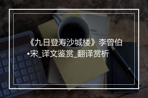 《九日登寿沙城楼》李曾伯•宋_译文鉴赏_翻译赏析