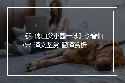 《和傅山父小园十咏》李曾伯•宋_译文鉴赏_翻译赏析