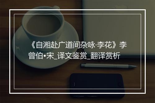 《自湘赴广道间杂咏·李花》李曾伯•宋_译文鉴赏_翻译赏析