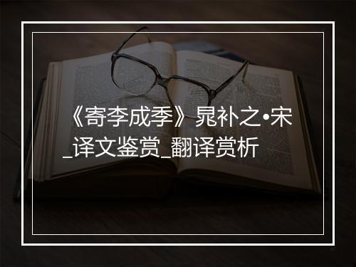 《寄李成季》晁补之•宋_译文鉴赏_翻译赏析