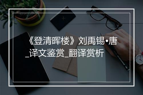 《登清晖楼》刘禹锡•唐_译文鉴赏_翻译赏析