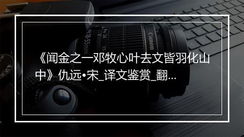 《闻金之一邓牧心叶去文皆羽化山中》仇远•宋_译文鉴赏_翻译赏析