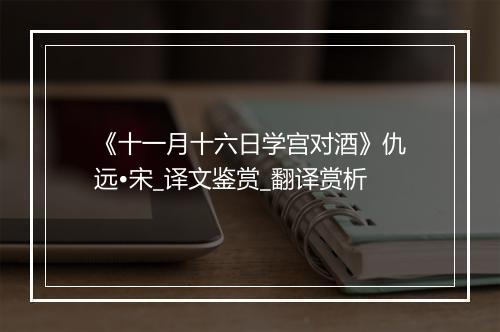 《十一月十六日学宫对酒》仇远•宋_译文鉴赏_翻译赏析