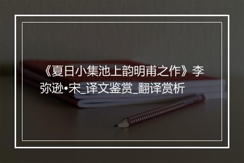 《夏日小集池上韵明甫之作》李弥逊•宋_译文鉴赏_翻译赏析