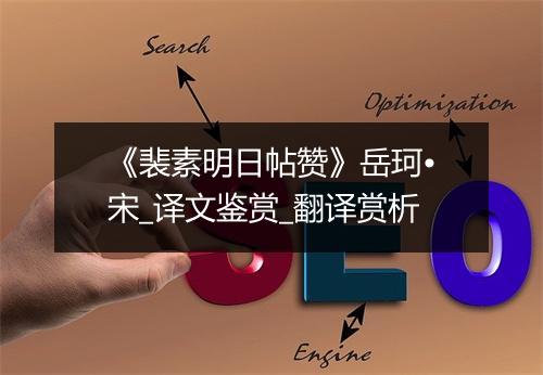 《裴素明日帖赞》岳珂•宋_译文鉴赏_翻译赏析