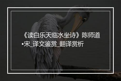 《读白乐天临水坐诗》陈师道•宋_译文鉴赏_翻译赏析