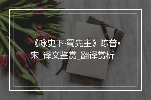 《咏史下·蜀先主》陈普•宋_译文鉴赏_翻译赏析