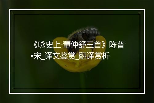 《咏史上·董仲舒三首》陈普•宋_译文鉴赏_翻译赏析