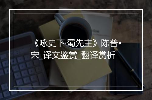 《咏史下·蜀先主》陈普•宋_译文鉴赏_翻译赏析