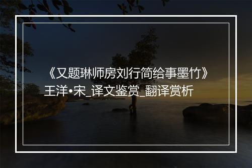 《又题琳师房刘行简给事墨竹》王洋•宋_译文鉴赏_翻译赏析