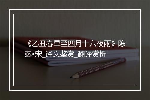 《乙丑春旱至四月十六夜雨》陈宓•宋_译文鉴赏_翻译赏析