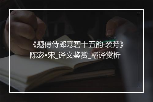 《题傅侍郎寒碧十五韵·袭芳》陈宓•宋_译文鉴赏_翻译赏析