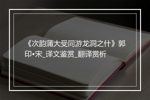 《次韵蒲大受同游龙洞之什》郭印•宋_译文鉴赏_翻译赏析