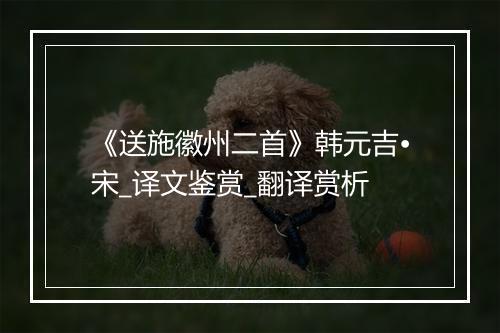 《送施徽州二首》韩元吉•宋_译文鉴赏_翻译赏析