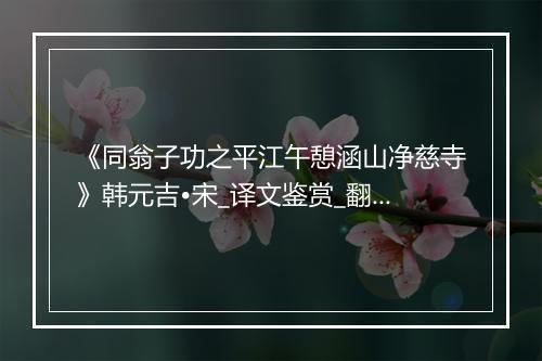 《同翁子功之平江午憩涵山净慈寺》韩元吉•宋_译文鉴赏_翻译赏析