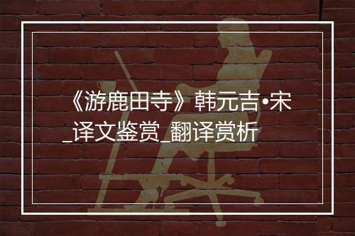 《游鹿田寺》韩元吉•宋_译文鉴赏_翻译赏析