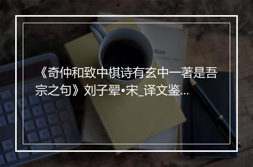 《奇仲和致中棋诗有玄中一著是吾宗之句》刘子翚•宋_译文鉴赏_翻译赏析