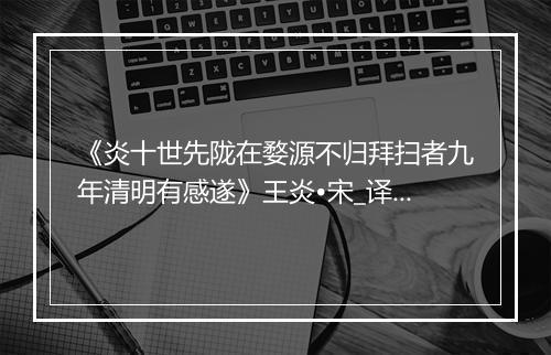 《炎十世先陇在婺源不归拜扫者九年清明有感遂》王炎•宋_译文鉴赏_翻译赏析