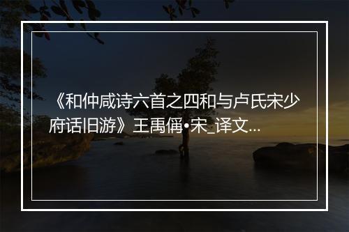 《和仲咸诗六首之四和与卢氏宋少府话旧游》王禹偁•宋_译文鉴赏_翻译赏析