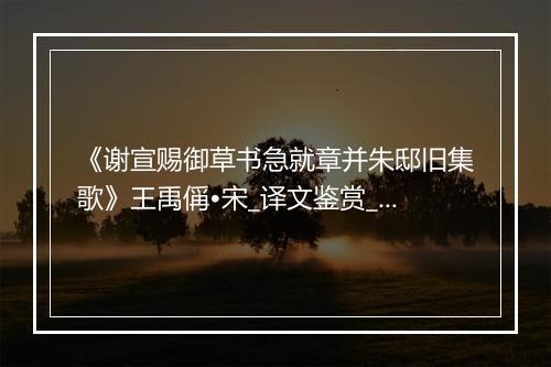 《谢宣赐御草书急就章并朱邸旧集歌》王禹偁•宋_译文鉴赏_翻译赏析