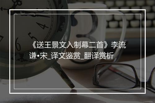 《送王景文入制幕二首》李流谦•宋_译文鉴赏_翻译赏析