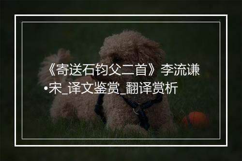 《寄送石钧父二首》李流谦•宋_译文鉴赏_翻译赏析