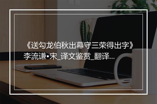 《送勾龙伯秋出幕守三荣得出字》李流谦•宋_译文鉴赏_翻译赏析