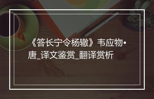 《答长宁令杨辙》韦应物•唐_译文鉴赏_翻译赏析