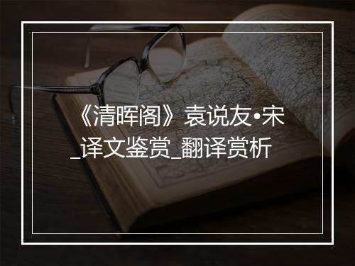 《清晖阁》袁说友•宋_译文鉴赏_翻译赏析