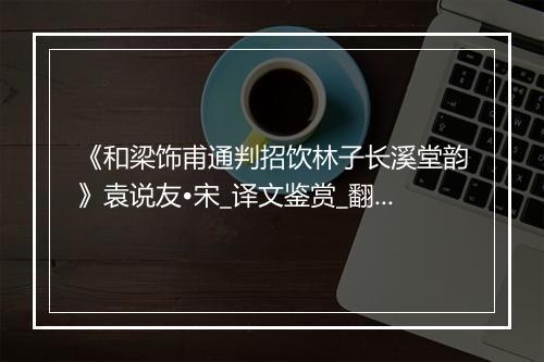 《和梁饰甫通判招饮林子长溪堂韵》袁说友•宋_译文鉴赏_翻译赏析