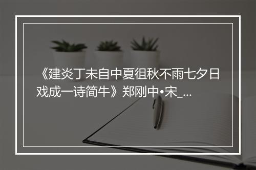 《建炎丁未自中夏徂秋不雨七夕日戏成一诗简牛》郑刚中•宋_译文鉴赏_翻译赏析