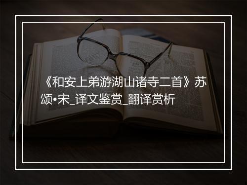 《和安上弟游湖山诸寺二首》苏颂•宋_译文鉴赏_翻译赏析