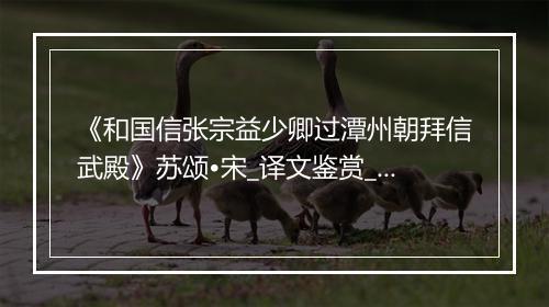 《和国信张宗益少卿过潭州朝拜信武殿》苏颂•宋_译文鉴赏_翻译赏析