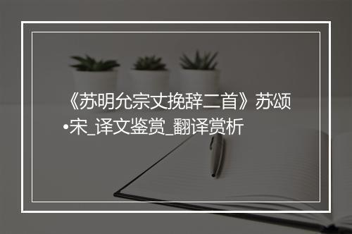 《苏明允宗丈挽辞二首》苏颂•宋_译文鉴赏_翻译赏析