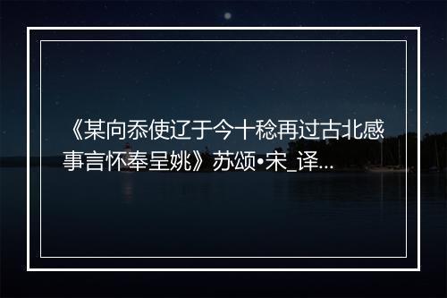 《某向忝使辽于今十稔再过古北感事言怀奉呈姚》苏颂•宋_译文鉴赏_翻译赏析