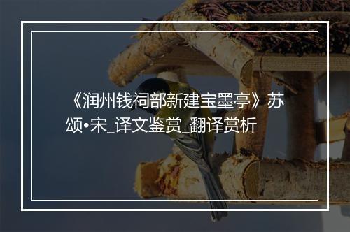 《润州钱祠部新建宝墨亭》苏颂•宋_译文鉴赏_翻译赏析