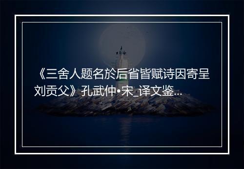 《三舍人题名於后省皆赋诗因寄呈刘贡父》孔武仲•宋_译文鉴赏_翻译赏析