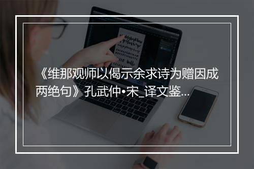 《维那观师以偈示余求诗为赠因成两绝句》孔武仲•宋_译文鉴赏_翻译赏析