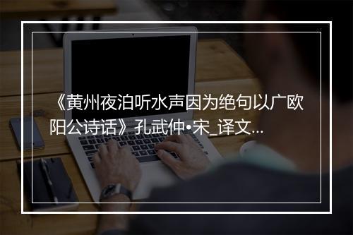 《黄州夜泊听水声因为绝句以广欧阳公诗话》孔武仲•宋_译文鉴赏_翻译赏析