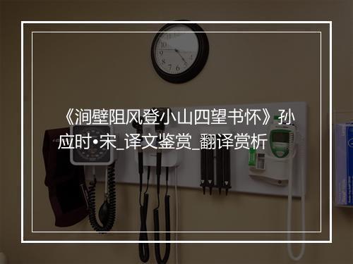 《涧壁阻风登小山四望书怀》孙应时•宋_译文鉴赏_翻译赏析